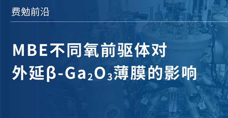 費(fèi)勉前沿｜MBE不同氧前驅(qū)體對外延β-Ga?O?薄膜的影響