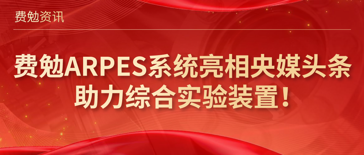 費(fèi)勉資訊 | 費(fèi)勉ARPES系統(tǒng)亮相央媒頭條，助力綜合實(shí)驗(yàn)裝置！